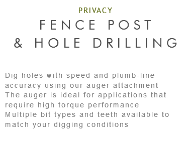 PRIVACY FENCE POST & HOLE DRILLING Dig holes with speed and plumb-line accuracy using our auger attachment The auger is ideal for applications that require high torque performance Multiple bit types and teeth available to match your digging conditions 